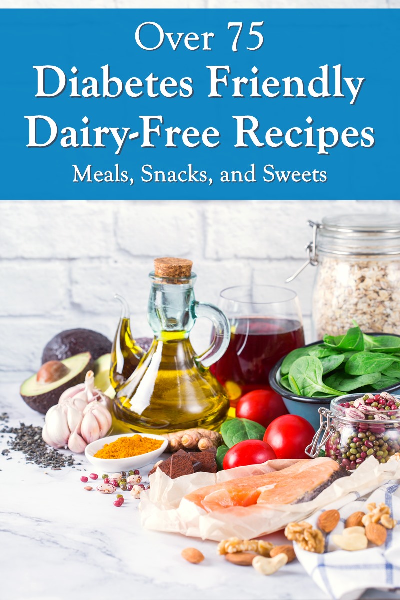 Over 75 Diabetes Friendly Dairy-Free Recipes for Meals, Snacks, and Treats